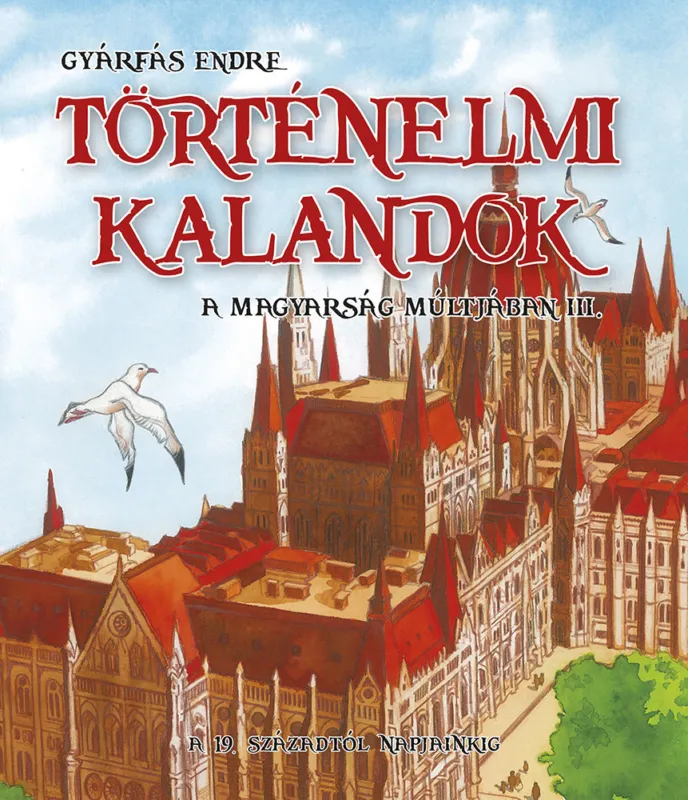 Történelmi kalandok a magyarság múltjában 3. - A 19. századtól napjainkig Népszerű