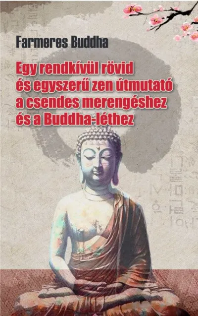 Farmeres Buddha - Egy rendkívül rövid és egyszerű zen útmutató a csendes merengéshez és a Buddha-léthez Ajánlat