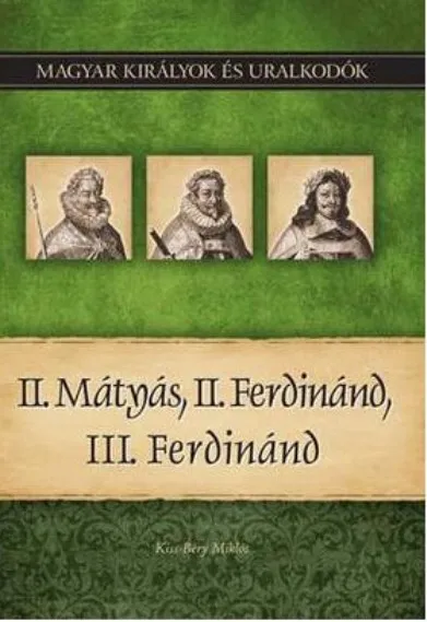 II. Mátyás, II. Ferdinánd, III. Ferdinánd - Magyar Királyok és uralkodók 16. Szezonális akció