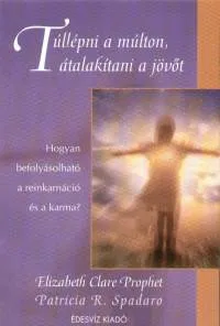 Túllépni a múlton, átalakítani a jövőt - Hogyan befolyásolható a reinkarnáció és a karma? Gyors szállítás