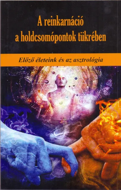 A reinkarnáció a holdcsomópontok tükrében - Előző életeink és az asztrológia Kihagyhatatlan ajánlat