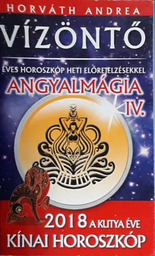 Akciós ár Vízöntő (éves horoszkóp heti előrejelzésekkel) - Angyalmágia IV. - 2018 a kutya éve (kínai horoszkóp)