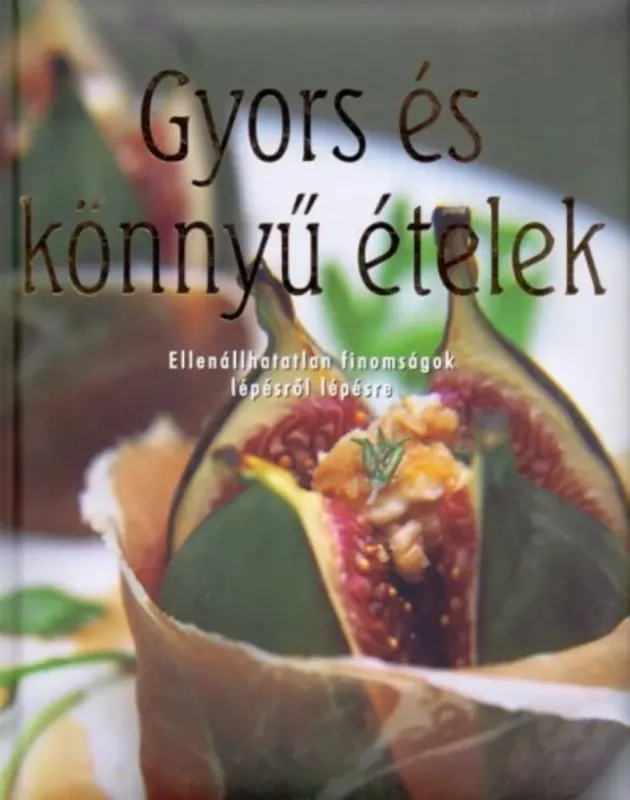 Ne maradj le Gyors és könnyű ételek - Ellenállhatatlan finomságok lépésről lépésre