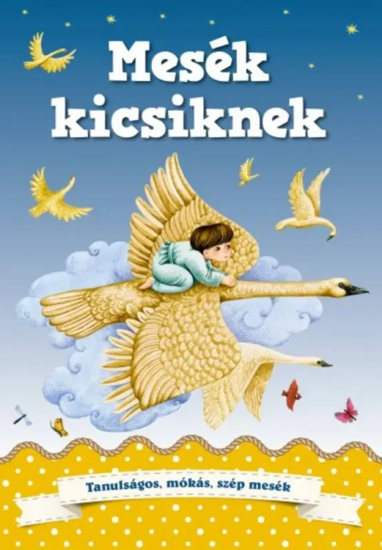 Mesék kicsiknek - Tanulságos, mókás, szép mesék Azonnali szállítás