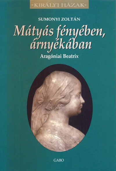 Akciós ár Mátyás fényében, árnyékában - Aragóniai Beatrix