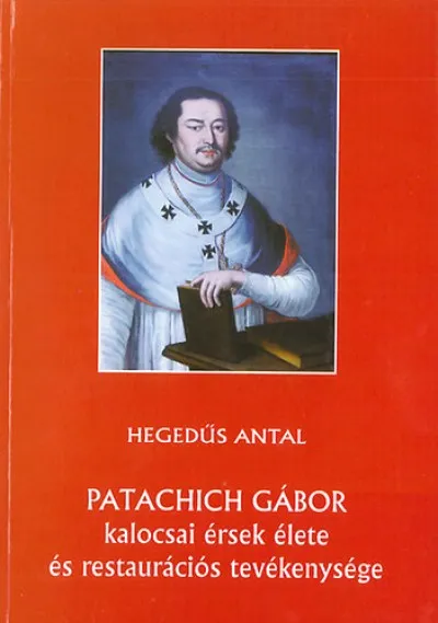 Patachich Gábor kalocsai érsek élete és restaurációs tevékenysége Bestseller