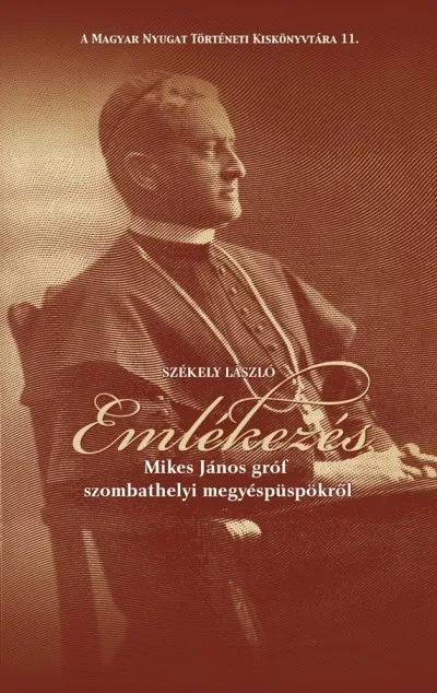 Vásárlói kedvenc Emlékezés Mikes János gróf szombathelyi megyéspüspökről - A Magyar Nyugat Történeti Kiskönyvtára 11.
