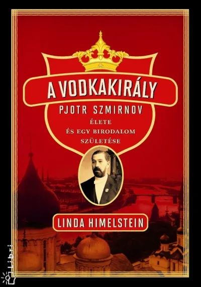 Kiárusítás A vodkakirály - Pjotr Szmirnov élete és egy birodalom születése