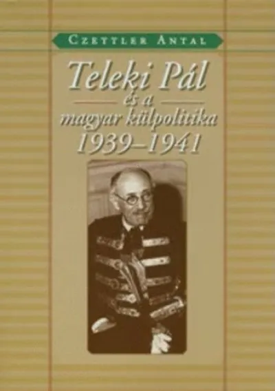 Teleki Pál és a magyar külpolitika 1939-1941 Rendeld meg most
