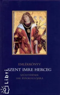 Azonnal elérhető Emlékkönyv Szent Imre herceg születésének 1000. évfordulójára - ÉVFORDULÓJÁRA