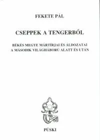 Cseppek a tengerből - Békés Megye mártírjai és áldozatai a második világháború alatt és után Expressz szállítás