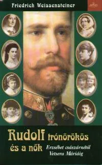 Különleges ajánlat Rudolf trónörökös és a nők - Erzsébet császárnétól Vetsera Máriáig