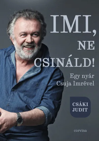Ne maradj le Imi, ne csináld! - Egy nyár Csuja Imrével