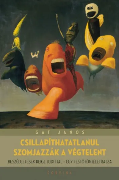 Csillapíthatlanul szomjazzák a végtelent - Beszélgetések Reigl Judittal - egy festő (ön)életrajza Olcsóbb