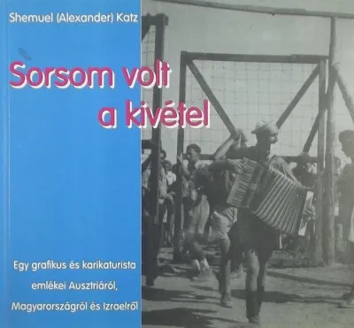 Sorsom volt a kivétel - Egy grafikus és karikaturista emlékei Ausztriáról, Magyarországról és Izraelről Nézd meg most