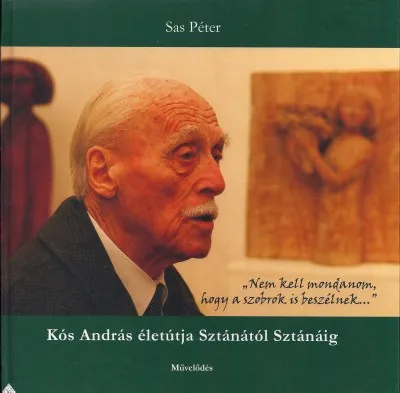 Kós András életútja Sztánától Sztánáig - "Nem kell mondanom, hogy a szobrok is beszélnek..." Bestseller