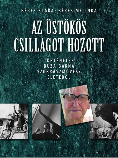 Ne maradj le Az üstökös csillagot hozott - TÖRTÉNETEK BÚZA BARNA SZOBRÁSZMŰVÉSZ ÉLETÉBŐL