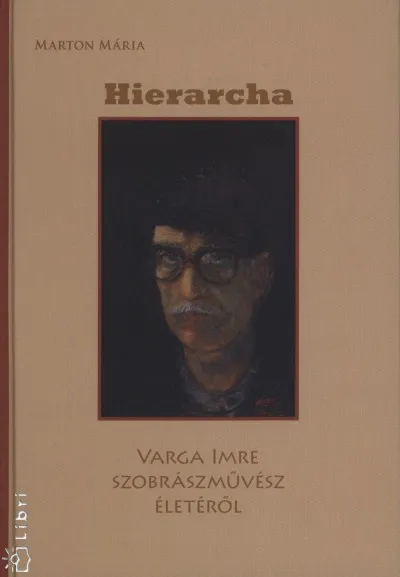 Rendeld meg most Hierarcha - Varga Imre szobrászművész életéről