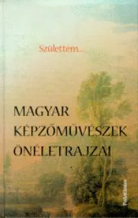 Exkluzív ajánlat Születtem... - Magyar képzőművészek önéletrajzai