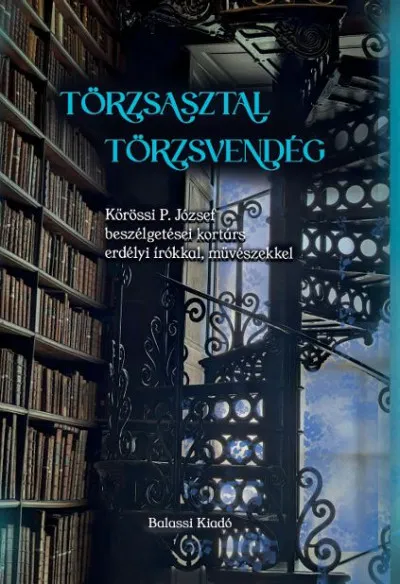 Törzsasztal, törzsvendég - Kőrössi P. József beszélgetései kortárs erdélyi írókkal, művészekkel Azonnali szállítás