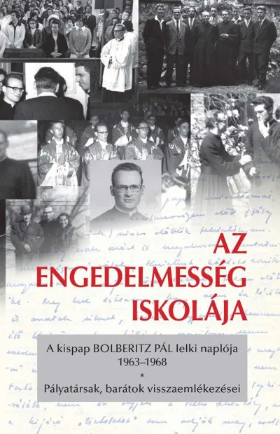 Az engedelmesség iskolája - A kispap Bolberitz Pál lelki naplója (1963-1968) - Pályatársak, barátok visszaemlékezései Kihagyhatatlan ajánlat