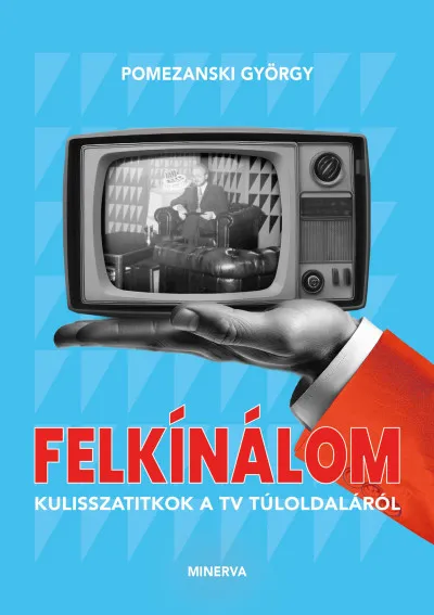 Akciós ár Felkínálom - Kulisszatitkok a tv túloldaláról