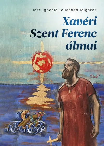 Legkelendőbb Xavéri Szent Ferenc álmai