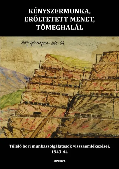 Népszerű Kényszermunka, erőltetett menet, tömeghalál - Túlélő bori munkaszolgálatosok visszaemlékezései, 1943-44