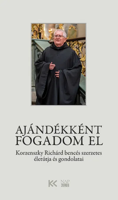 Ajándékként fogadom el - Korzenszky Richárd bencés szerzetes életútja és gondolatai Olcsóbb