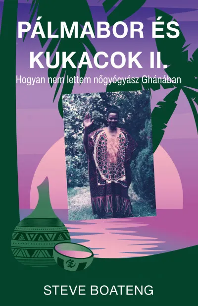 Pálmabor és kukacok II. - Avagy miért nem lettem nőgyógyász Ghánában Vedd meg most