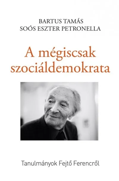A mégiscsak szociáldemokrata - Tanulmányok Fejtő Ferencről Árcsökkenés