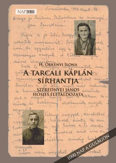 A tarcali káplán sírhantja - Szerednyei János hősies életáldozata / 1000 nap a Gulágon Vedd meg most