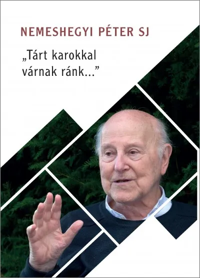 Korlátozott ajánlat "Tárt karokkal várnak ránk..." - Életútinterjú Nemeshegyi Péter jezsuitával