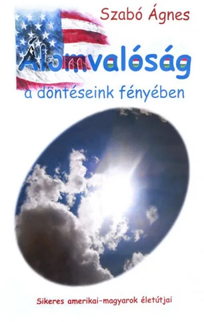 Álomvalóság a döntéseink fényében - Sikeres amerikai-magyarok életútjai Legjobb ár