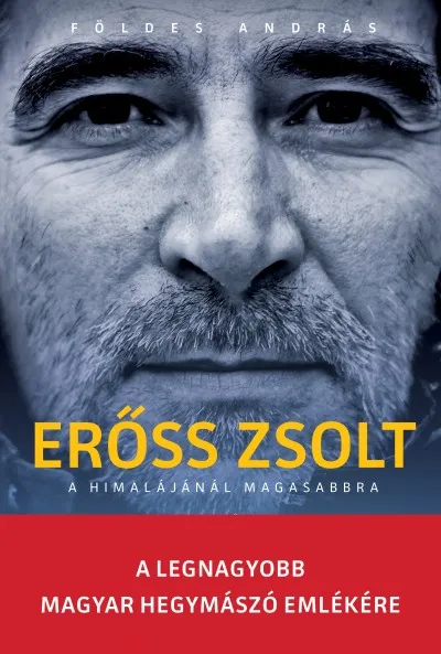 Erőss Zsolt - A Himalájánál magasabbra - A legnagyobb magyar hegymászó emlékére Népszerű