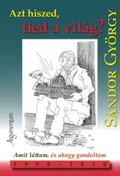 Biztonságos fizetés Azt hiszed, tiéd a világ? - Amit láttam, és ahogy gondoltam 1990-2010