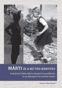 Márti és a kettős identitás - Andrásiné Földes Márta írásaiból összeállította és az életrajzot írta Andrási Andor Olcsóbb