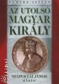 Az utolsó magyar király - Szapolyai János élete Vásárlói kedvenc