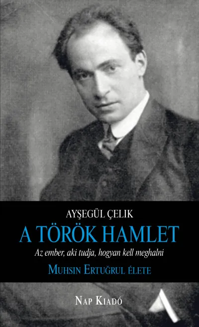 A török Hamlet - Az ember, aki tudja, hogyan kell meghalni. Muhsin Ertugrul élete Szuper ajánlat