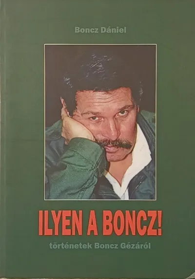 Vedd meg most Ilyen a Boncz! - Történetek Boncz Gézáról