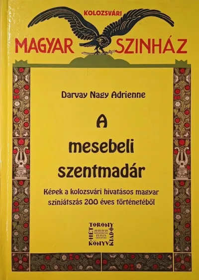 A mesebeli szentmadár - Képek a kolozsvári hivatásos magyar szinjátszás 200 éves történetéből Vedd meg online