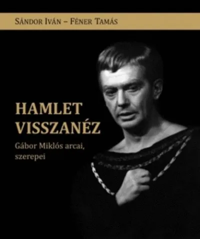 Exkluzív ajánlat Hamlet visszanéz - Gábor Miklós arcai, szerepei
