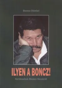 Ilyen a Boncz! - Történetek Boncz Gézáról Akció