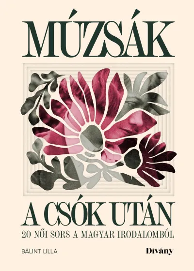 Csak ma Múzsák a csók után - 20 női sors a magyar irodalomból