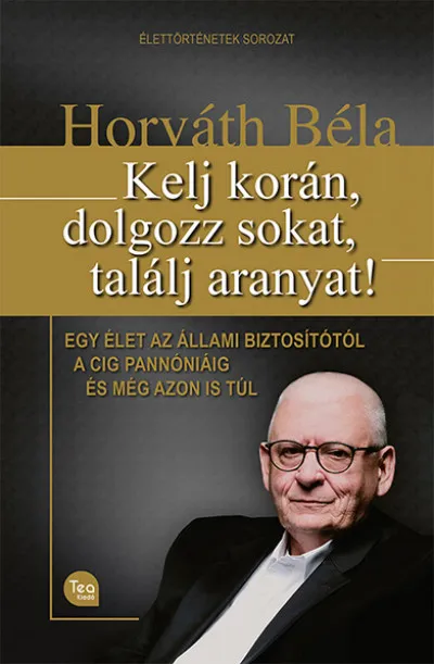 Olcsó Kelj korán, dolgozz sokat, találj aranyat! - Egy élet az Állami Biztosítótól a CIG Pannóniáig és még azon is túl