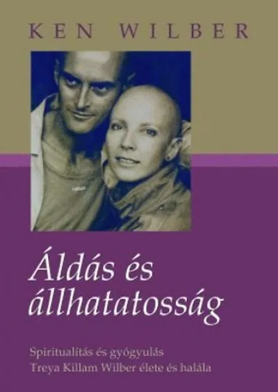 Áldás és állhatatosság - Spiritualítás és gyógyulás - Treya Killam Wilber élete és halála Azonnal elérhető