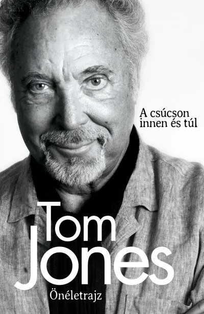 Gyors kiszállítás Tom Jones - Önéletrajz - A csúcson innen és túl