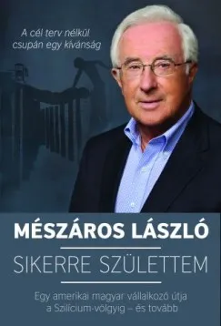 Sikerre születtem - Egy amerikai magyar vállalkozó útja a Szilícium-völgyig - és tovább Gyors kiszállítás