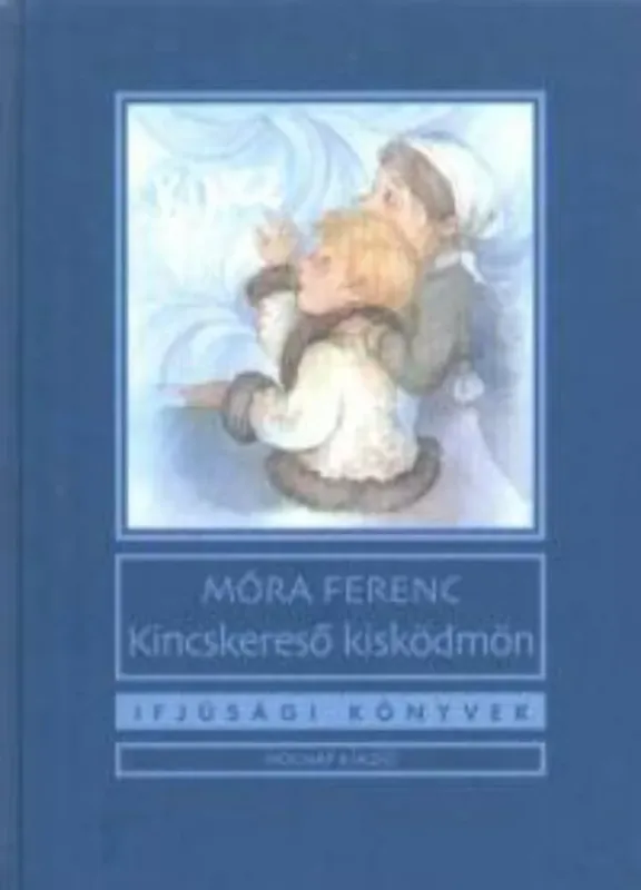 Kincskereső kisködmön - Móra Ferenc - Ifjúsági könyvek sorozat Újdonság