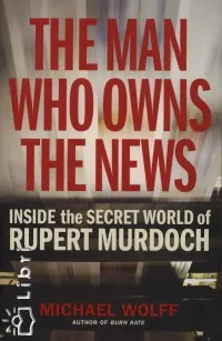 The Man Who Owns the News - Isnide the Secret World of Rupert Murdoch Rendeld meg most